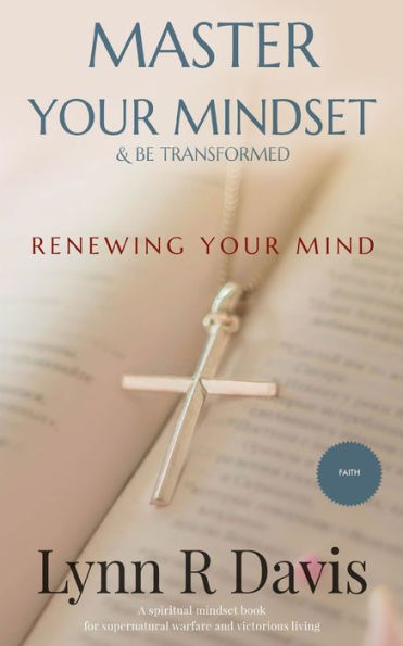 Renewing Your Mind : A Mindset Book For Spiritual Warfare And Victorious Living