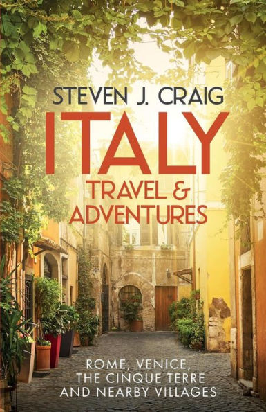 Italy Travel and Adventures:: Rome, Venice, the Cinque Terre and Nearby Villages
