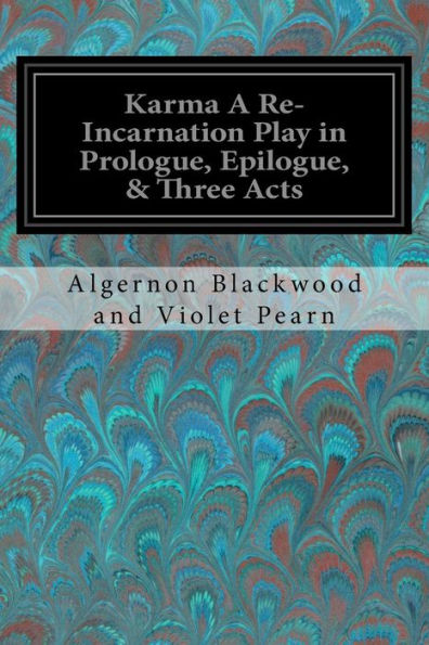 Karma A Re-Incarnation Play in Prologue, Epilogue, & Three Acts