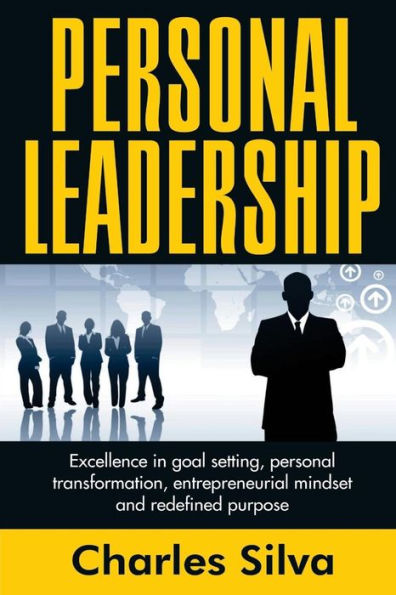 Personal Leadership : Excellence In Goal Setting, Personal Transformation, Entrepreneurial Mindset And Redefined Purpose