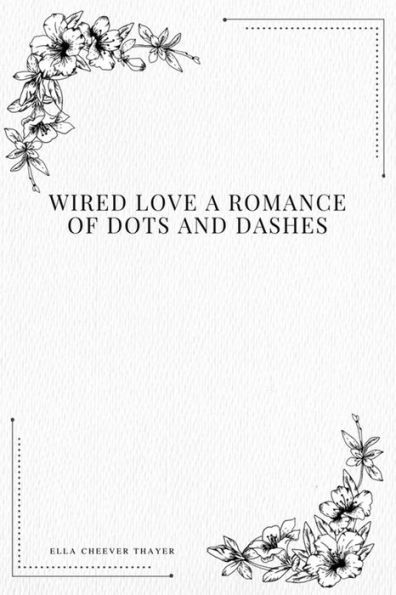 Wired Love A Romance Of Dots And Dashes - 9781979118316