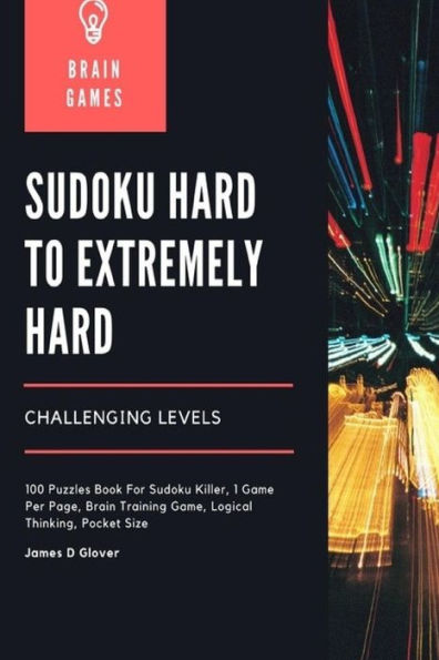Sudoku Hard To Extremely Hard Challenging Levels : 100 Puzzles Book For Sudoku Killer, 1 Game Per Page, Brain Training Game, Logical Thinking, Pocket Size