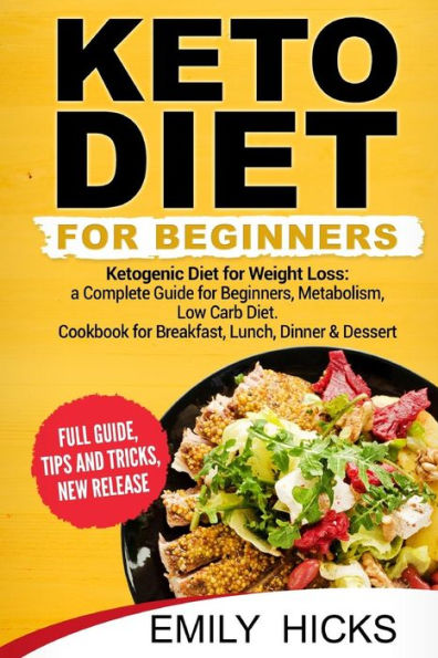 Keto Diet for Beginners : Ketogenic Diet for Weight Loss: a Complete Guide for Beginners, Metabolism, Low Carb Diet. Cookbook for Breakfast, Lunch, Dinner & Dessert