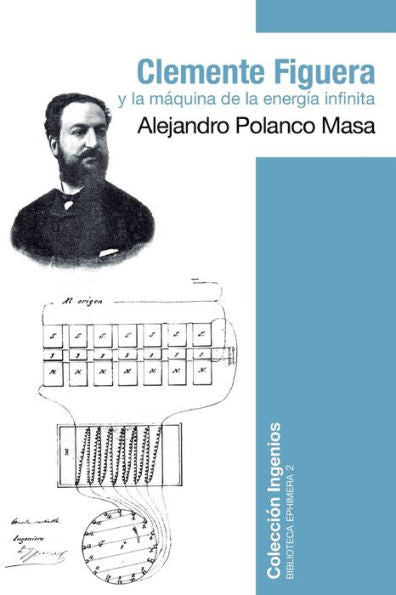 Clemente Figuera y la m�quina de la energ�a infinita (Biblioteca Ephimera) (Spanish Edition)