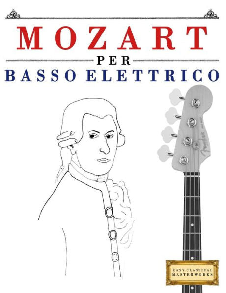 Mozart Per Basso Elettrico : 10 Pezzi Facili Per Basso Elettrico Libro Per Principianti