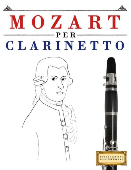 Mozart Per Clarinetto : 10 Pezzi Facili Per Clarinetto Libro Per Principianti