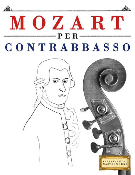 Mozart Per Contrabbasso : 10 Pezzi Facili Per Contrabbasso Libro Per Principianti
