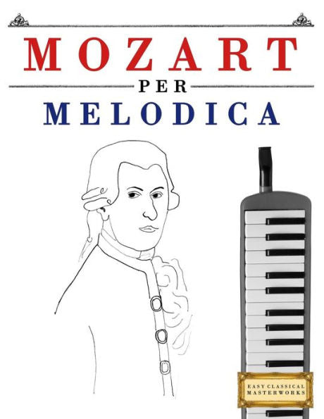Mozart Per Melodica : 10 Pezzi Facili Per Melodica Libro Per Principianti