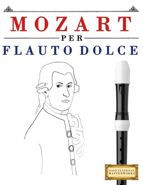 Mozart Per Flauto Dolce : 10 Pezzi Facili Per Flauto Dolce Libro Per Principianti