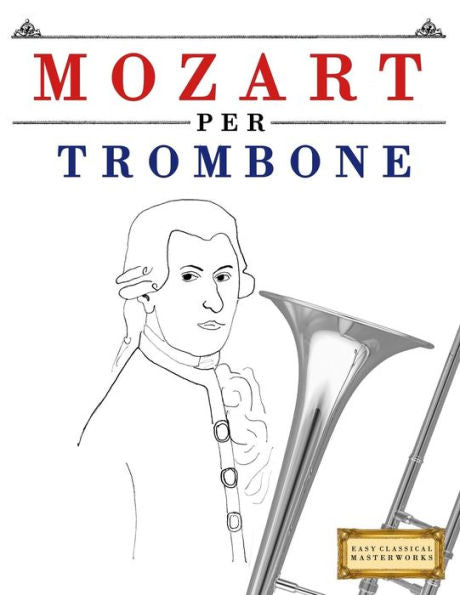 Mozart Per Trombone : 10 Pezzi Facili Per Trombone Libro Per Principianti