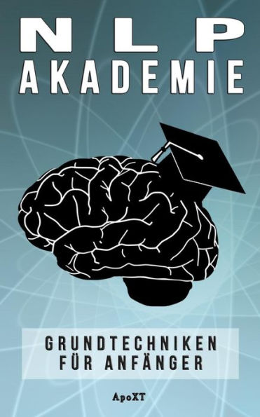 Nlp Akademie : Wie Sie Ihr Gehirn Auf Dauerhaften Erfolg In Allen Lebensbereichen Programmieren