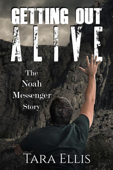 Getting Out Alive: The Noah Messenger Story (True Stories of Survival)