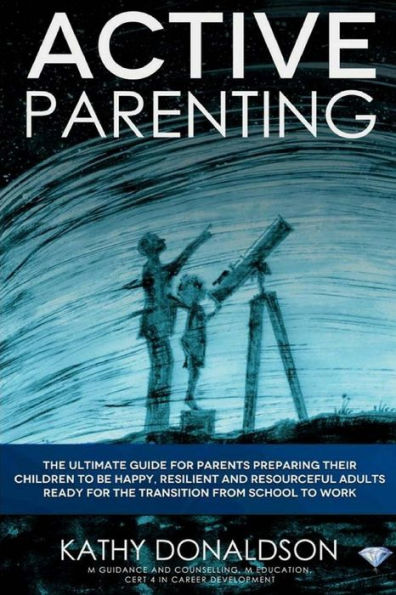 Crianza activa: la guía definitiva para padres que preparan a sus hijos para que sean adultos felices, resilientes e ingeniosos, preparados para la transición de la escuela al trabajo.