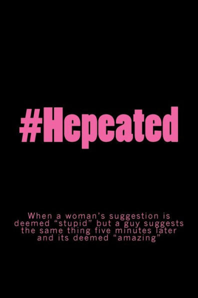 #Hepeated: Cuando la sugerencia de una mujer se considera "estúpida", pero un hombre sugiere lo mismo cinco minutos después y se considera "increíble".