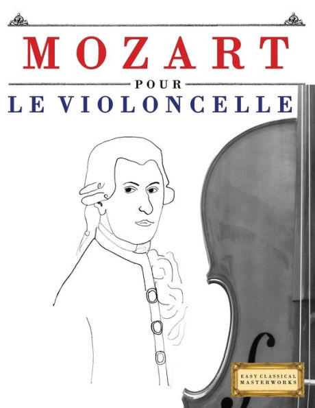 Mozart Pour Le Violoncelle : 10 Pices Faciles Pour Le Violoncelle Dbutant Livre
