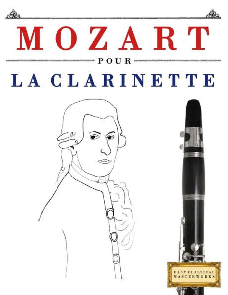 Mozart Pour La Clarinette : 10 Pices Faciles Pour La Clarinette Dbutant Livre