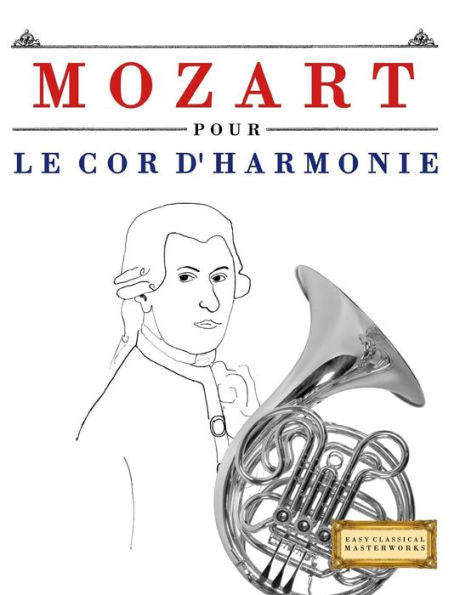 Mozart Pour Le Cor D'Harmonie : 10 Pices Faciles Pour Le Cor D'Harmonie Dbutant Livre
