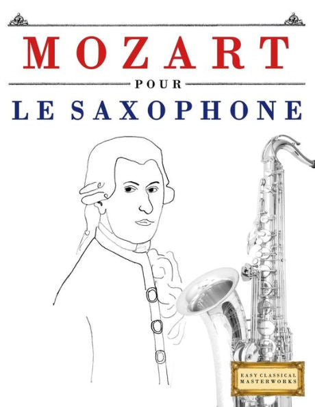 Mozart Pour Le Saxophone : 10 Pices Faciles Pour Le Saxophone Dbutant Livre