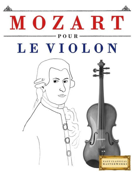 Mozart Pour Le Violon : 10 Pices Faciles Pour Le Violon Dbutant Livre