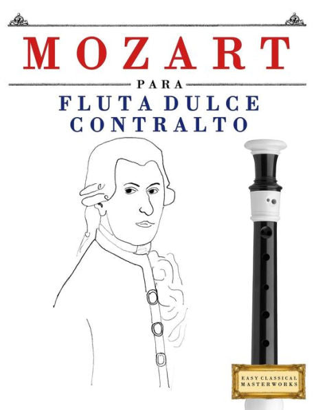 Mozart Para Flauta Dulce Contralto : 10 Piezas Fciles Para Flauta Dulce Contralto Libro Para Principiantes