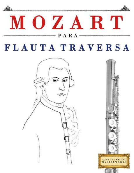 Mozart Para Flauta Traversa : 10 Piezas Fciles Para Flauta Traversa Libro Para Principiantes