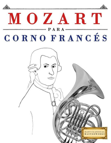 Mozart Para Corno Francs : 10 Piezas Fciles Para Corno Francs Libro Para Principiantes