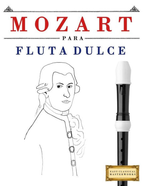 Mozart Para Flauta Dulce : 10 Piezas Fciles Para Flauta Dulce Libro Para Principiantes