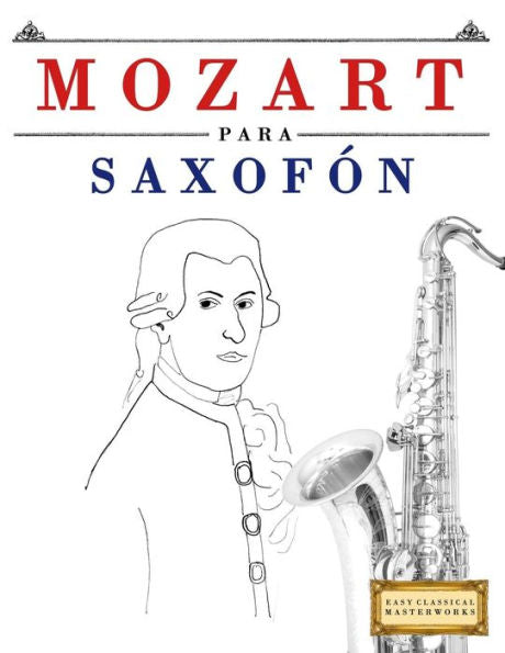 Mozart Para Saxofn : 10 Piezas Fciles Para Saxofn Libro Para Principiantes