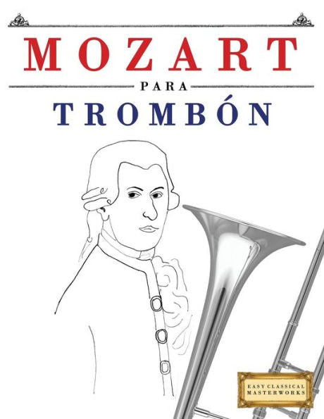 Mozart Para Trombn : 10 Piezas Fciles Para Trombn Libro Para Principiantes