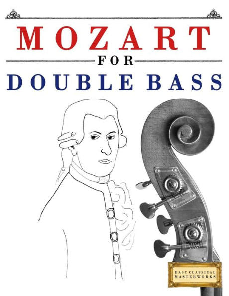 Mozart For Double Bass : 10 Easy Themes For Double Bass Beginner Book