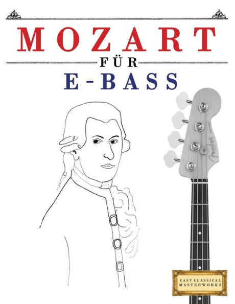 Mozart Fr E-Bass : 10 Leichte Stcke Fr E-Bass Anfnger Buch