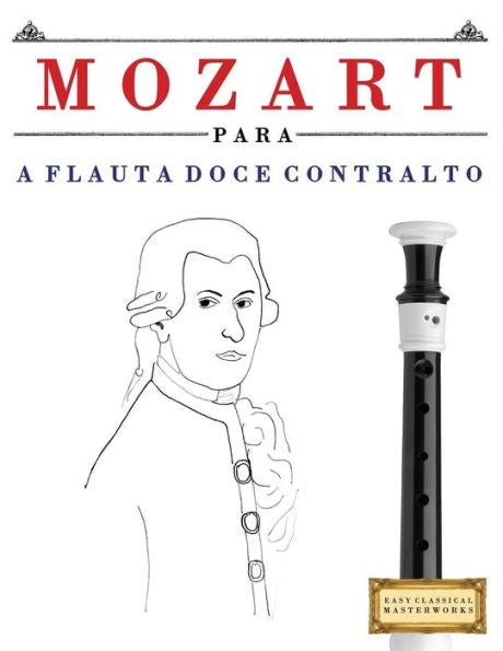 Mozart Para A Flauta Doce Contralto : 10 Peas Fciles Para A Flauta Doce Contralto Livro Para Principiantes