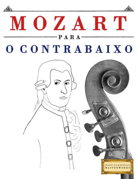 Mozart Para O Contrabaixo : 10 Peas Fciles Para O Contrabaixo Livro Para Principiantes