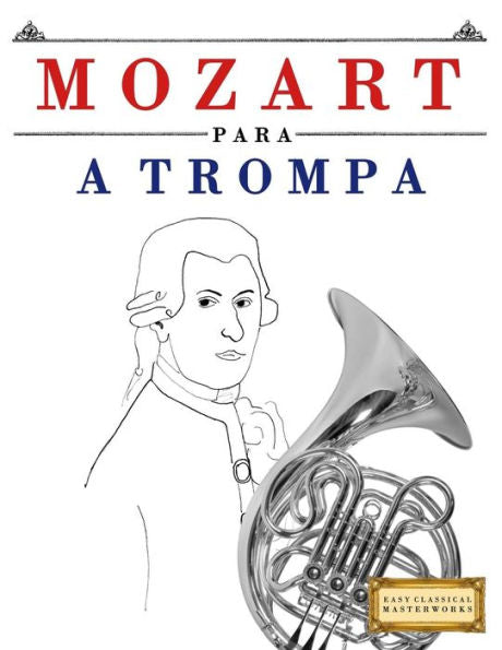 Mozart Para A Trompa : 10 Peas Fciles Para A Trompa Livro Para Principiantes