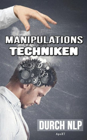 Manipulationstechniken Durch Nlp - Unbewusste Manipulation : Wie Sie Durch Manipulation Vorteilhaft Sich Selbst Und Gleichzeitig Andere Menschen Manipulieren