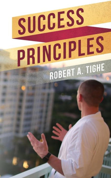 Success Principles : A Guide To Over Coming Challenges, Creating Success Habits And Leaving A Legacy