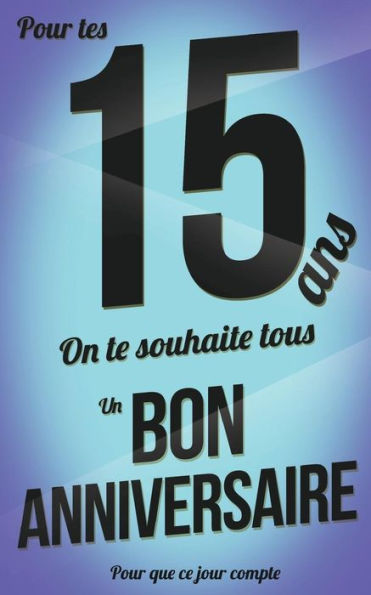 Bon anniversaire - 15 ans: Livre a ecrire (Pour que ce jour compte) (French Edition)