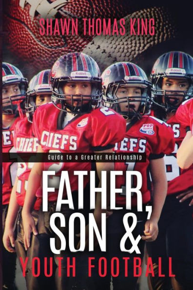 Father, Son & Youth football: Guide to a Greater Relationship