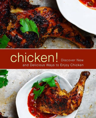 Chicken!: Discover New and Delicious Ways to Enjoy Chicken
