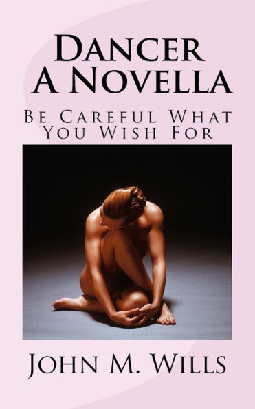 Dancer A Novella: Ten cuidado con lo que deseas