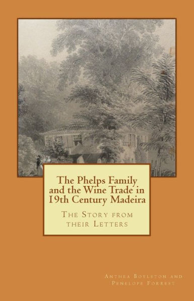 The Phelps Family And The Wine Trade In 19Th Century Madeira : The Story From Their Letters