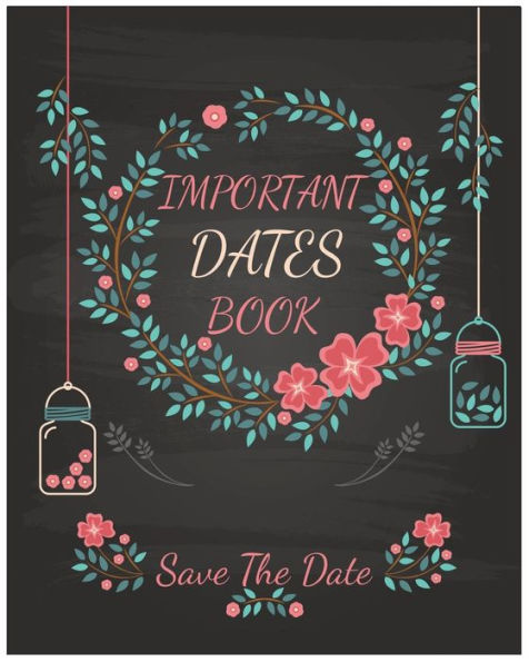 Important Dates Book: Save The Date : Your Life will be better and Never miss an appointment. Then you know The important Dates Book behind your success.