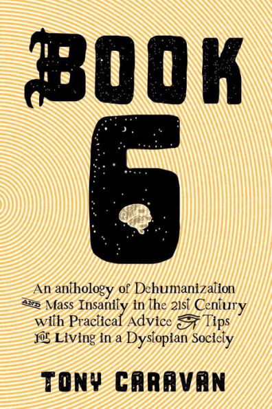 Book 6: An Anthology of Dehumanization and Mass Insanity in the 21st Century