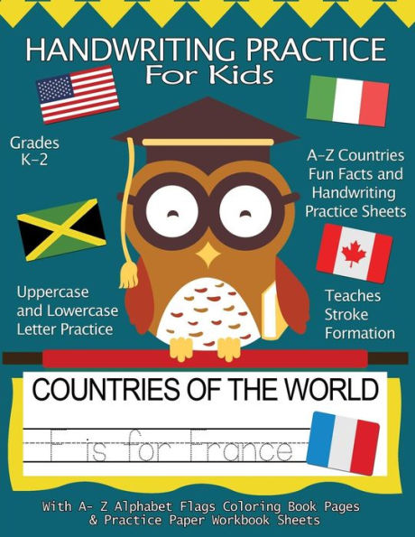 Handwriting Practice For Kids : Countries of the World With Workbook Sheets and A- Z Alphabet Flags Coloring Book Pages: Pre K, Kindergarten, Age ... & Fun Facts (Handwriting Practice Workbooks)