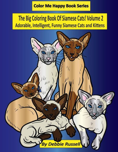 The Big Coloring Book Of Siamese Cats! Volume 2 : Adorable, Intelligent, Funny Siamese Cats And Kittens