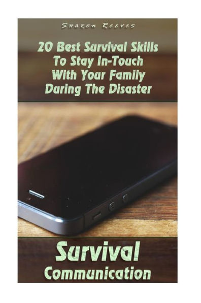 Survival Communication : 20 Best Survival Skills To Stay In-Touch With Your Family During The Disaster: (Survival Guide Book, Survival Skills, Survival Strategies)