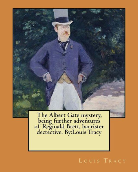 The Albert Gate Mystery, Being Further Adventures Of Reginald Brett, Barrister Dectective