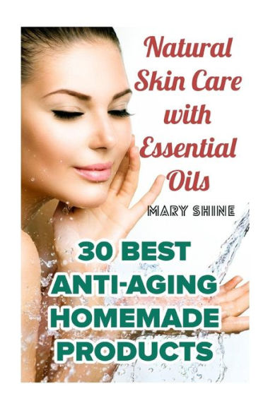Natural Skin Care With Essential Oils : 30 Best Anti-Aging Homemade Products: (Healthy Skin Care, Homemade Skin Care)