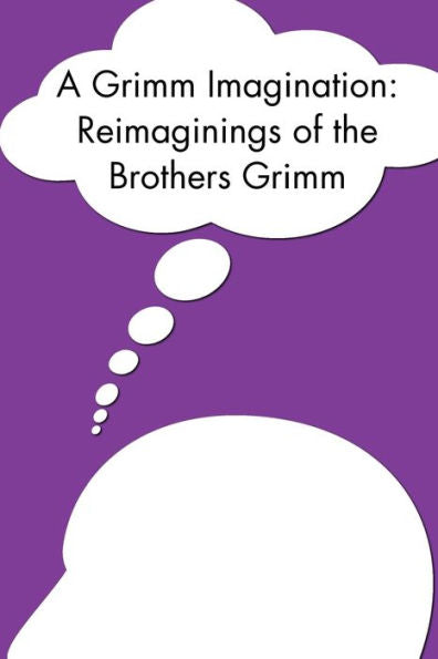 A Grimm Imagination: Reimaginings of the Brothers Grimm (Downtown Writers Group Collection)