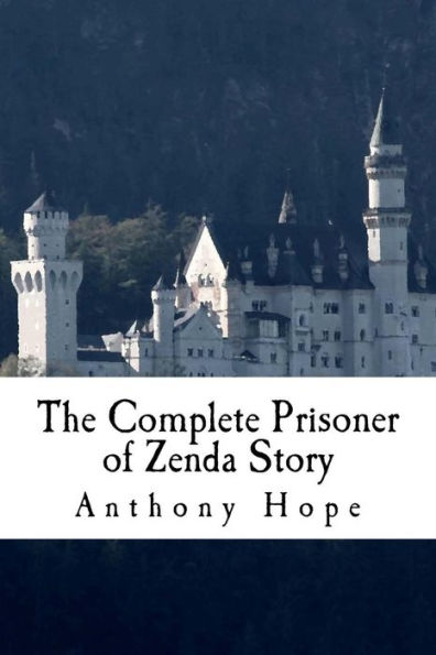 The Complete Prisoner Of Zenda Story : Including The Prisoner Of Zenda And Rupert Of Hentzau